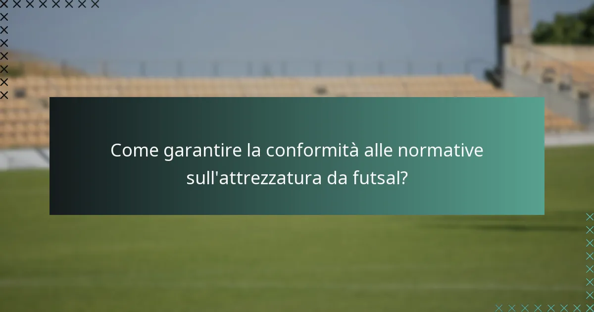 Come garantire la conformità alle normative sull'attrezzatura da futsal?