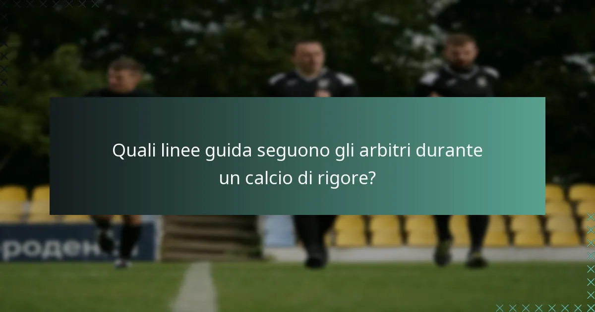 Quali linee guida seguono gli arbitri durante un calcio di rigore?