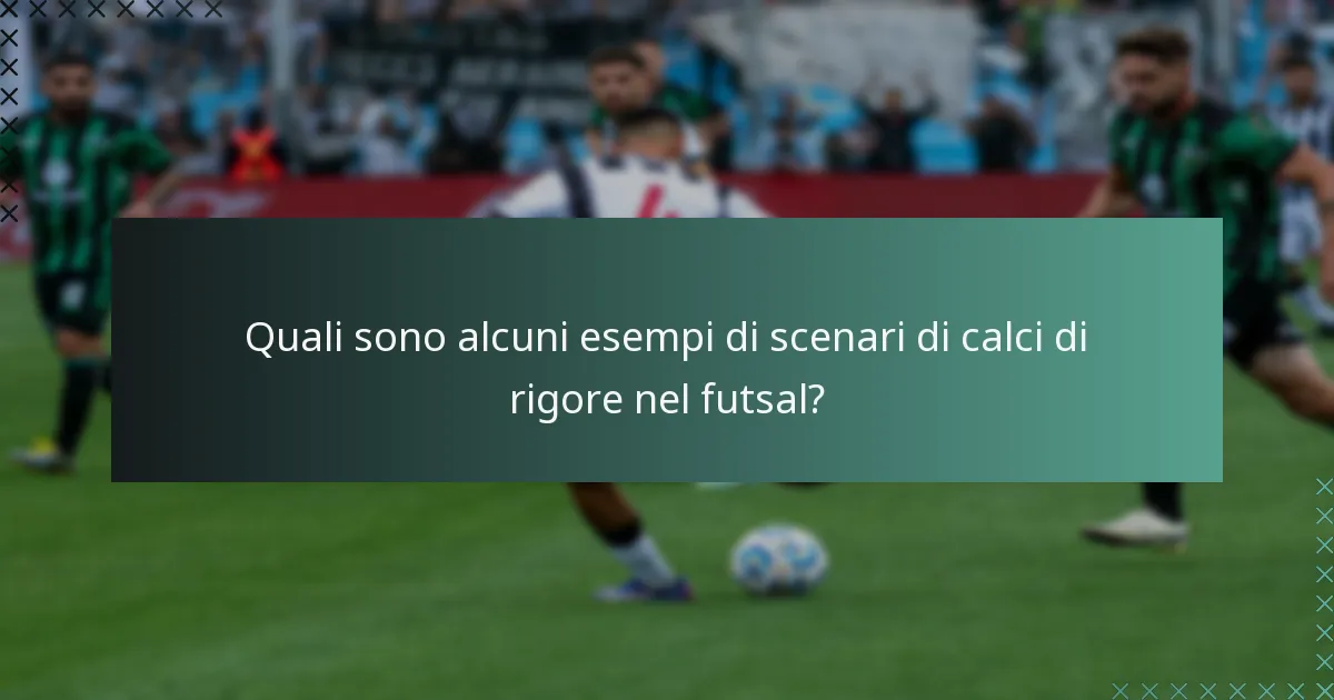 Quali sono alcuni esempi di scenari di calci di rigore nel futsal?